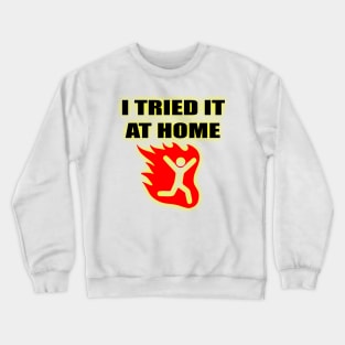 i tried it at home Crewneck Sweatshirt